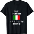 thumbnail image 1 of Funny Italian Gift T Shirt Half Italian is Better Than None, 1 of 3