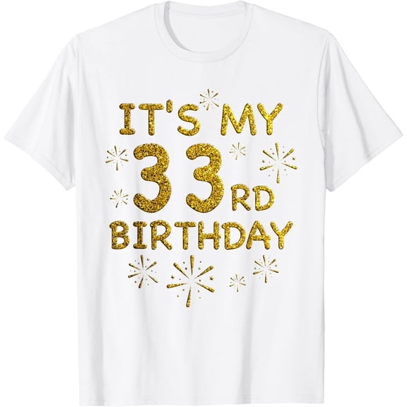 Funny Its My 33rd Birthday Shirt 33 Year Old Birthday Shirt T-Shirt100% cotton