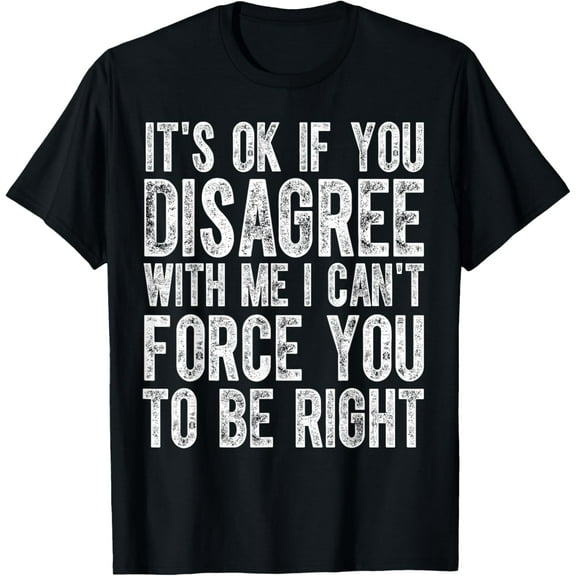 Funny Its Ok if You Disagree With Me sarcastic saying meme T-ShirtMen and women, Black T-shirt, size: Extra large