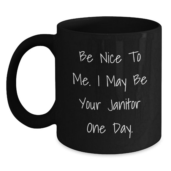 Funny Janitor Gifts, Be Nice To Me. I May Be Your Janitor One Day. Janitor Black Coffee Mug, Birthday Unique Gifts from Coworkers