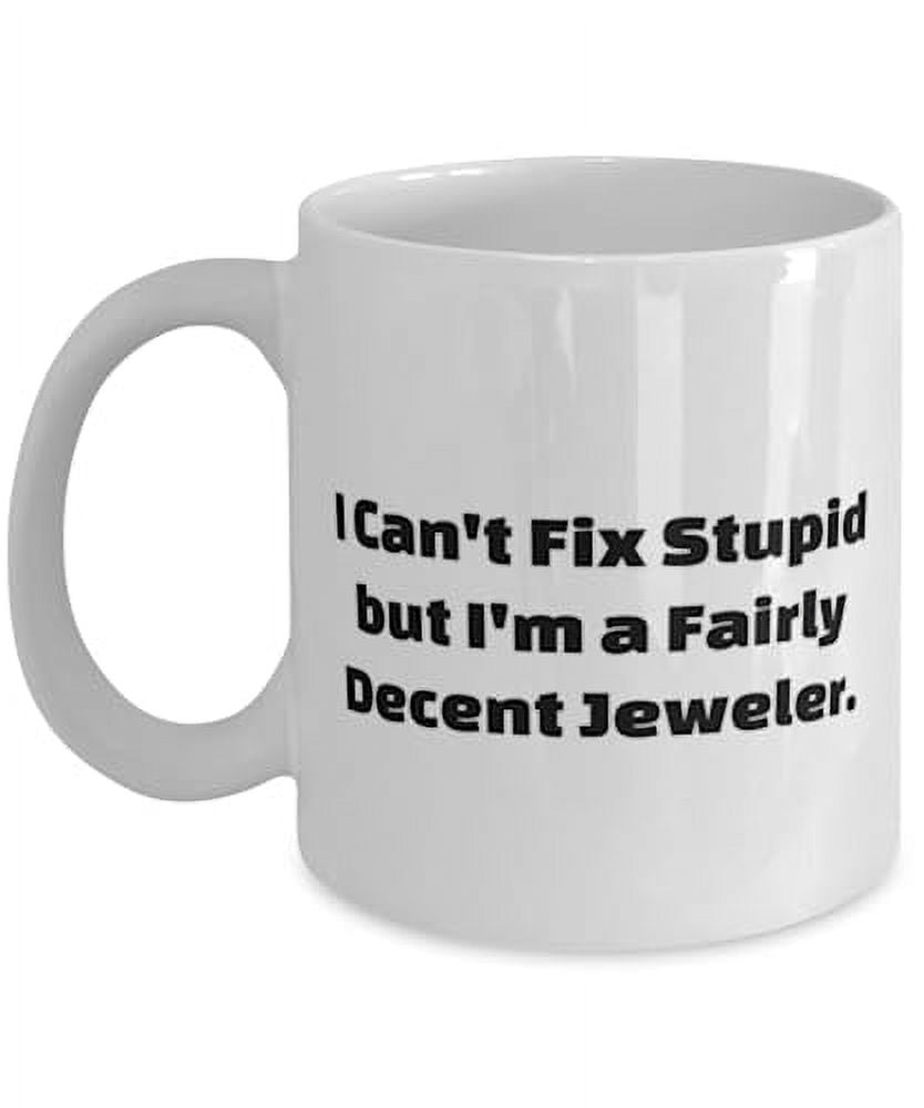 Funny Jeweler Gifts, I Can't Fix Stupid but I'm a Fairly Decent, Joke Birthday 15oz Mug For Coworkers, Cup From Coworkers, Jewelry, Birthday gift ideas, Unique birthday gifts, Personalised