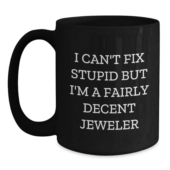 Funny Jeweler Gifts from Men for Men - 'I Can't Fix Stupid But I'm A Fairly Decent Jeweler' Christmas Unique Mug