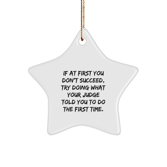 Funny Judge Star Ornament Gift for Men from Friends Family - If At First You Don't Succeed Try Doing What Your Judge Told You To Do The First Time Star Shaped Christmas Unique Gifts