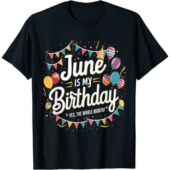 Funny June Is My Birthday Yes The Whole Month Birthday T-Shirt