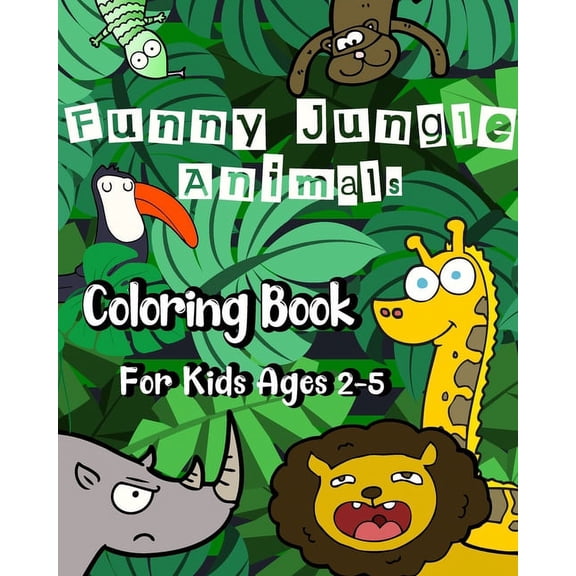 Funny Jungle Animal Coloring Book for Kids Ages 2 - 5: 50 Big, Simple and Funny Pictures To Color of Lions, Monkeys, Elephants, and Much, Much More! (Paperback)