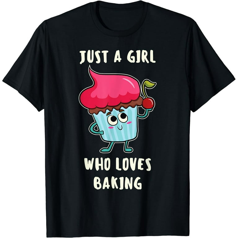 Funny Just A Girl Who Loves Baking T-Shirts For Cupcake Girl Funny Just A Girl Who Loves Baking T-Shirts For Cupcake Girl
