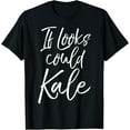 Funny Kale Pun Quote Kill Pun Joke Gift If Looks Could Kale T-Shirt ...