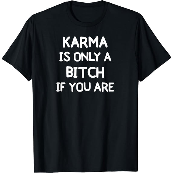 Funny, Karma Is Only A Bitch T-shirt. Joke Sarcastic Tee