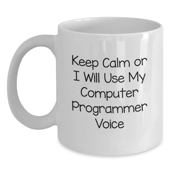 Funny 'Keep Calm' White Coffee Mug for Computer Programmers - Gifts from Friends and Family on Graduation Day