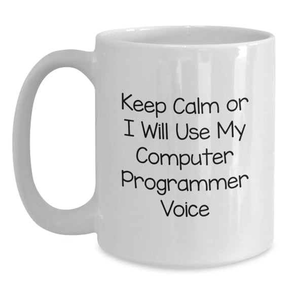 Funny 'Keep Calm' White Coffee Mug for Computer Programmers - Gifts from Friends and Family on Graduation Day