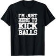 thumbnail image 1 of Funny Kickball I'm Just Here To Kick Balls - Kickballer T-Shirt mens t shirt，black，women，funny，misfits，men，journey，t-shirt, 1 of 4