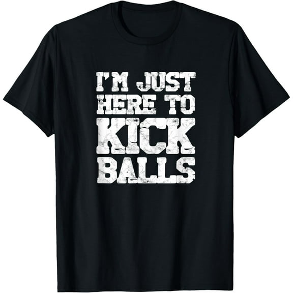 Funny Kickball I'm Just Here To Kick Balls - Kickballer T-Shirt mens t shirt，black，women，funny，misfits，men，journey，t-shirt