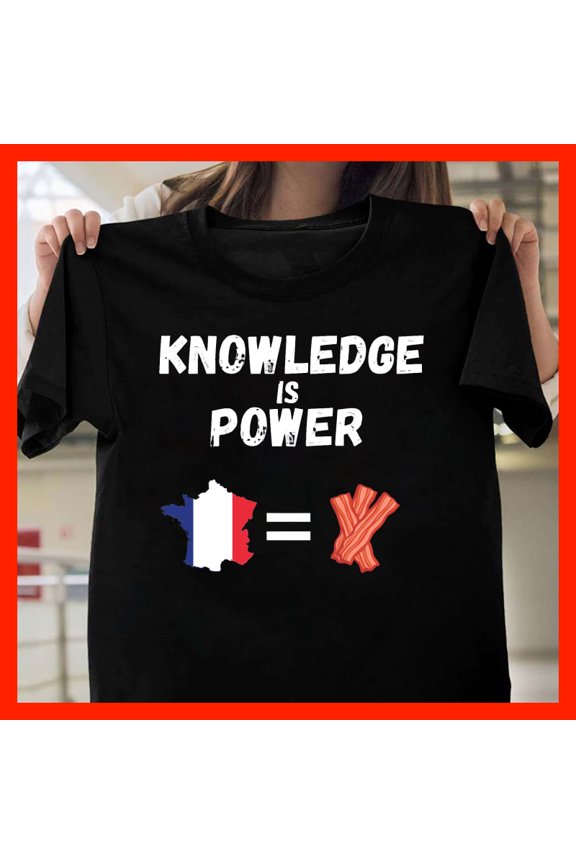 Funny Knowledge is Power France Map Bacon Graphic Tee T1078, for men and women, Extended Sizes Up to 5XL