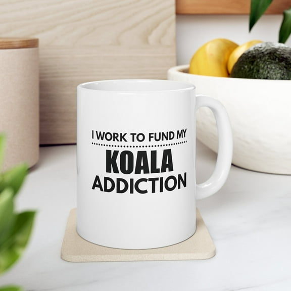 Koala 11 oz Coffee Mug - I Work to Fund My Koala Addiction White Ceramic Gift