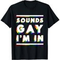thumbnail image 1 of Funny LGBTQ Gay Pride Sounds Gay I'm In T-Shirt, 1 of 4