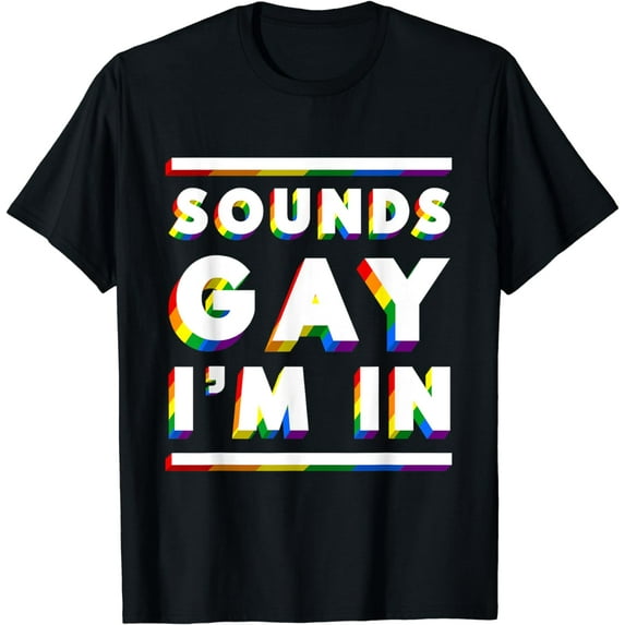 Funny LGBTQ Gay Pride Sounds Gay I'm In T-Shirt