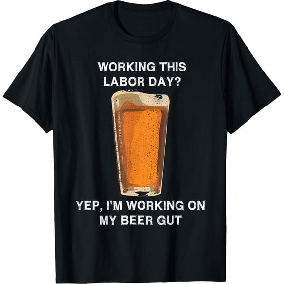 Funny Labor Day T-Shirt - Beer Gut Drinking Work Joke Shirt
