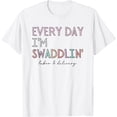 thumbnail image 1 of Funny Labor and Delivery L&D Nurse Every Day I'm Swaddlin' T-Shirt, 1 of 4