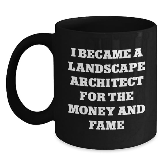 Funny Landscape Architect Mug Gifts from Friends to Coworkers for I Became A Landscape Architect For The Money And Fame Birthday Unique Gifts