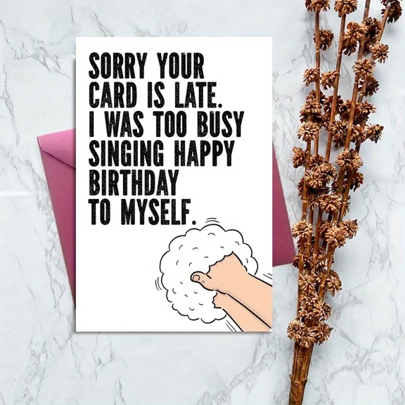 Funny Late Birthday Card  Sorry Your Card is Late, I Was Too Busy Singing Happy Birthday to Myself  Envelope Included, Blank Inside  Ideal for All Ages