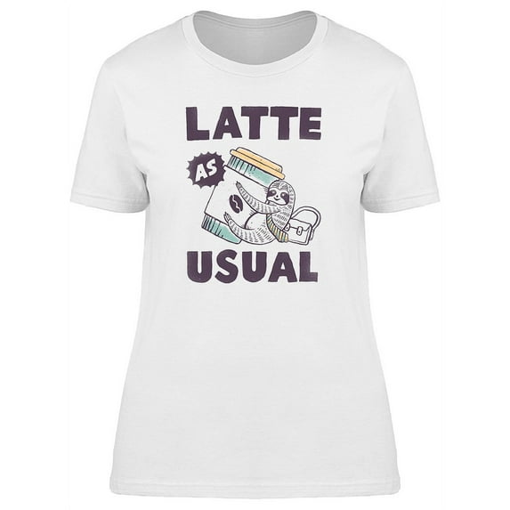 Funny Latte As Usual Coffee Lover T-Shirt Women -Image by Shutterstock, Female Small