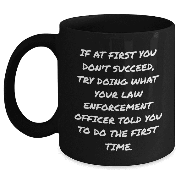 Funny Law Enforcement Officer Gifts: Black Coffee Mug, Mother's Day Unique Gifts from Family for Men, Women, Coworkers, or Friends