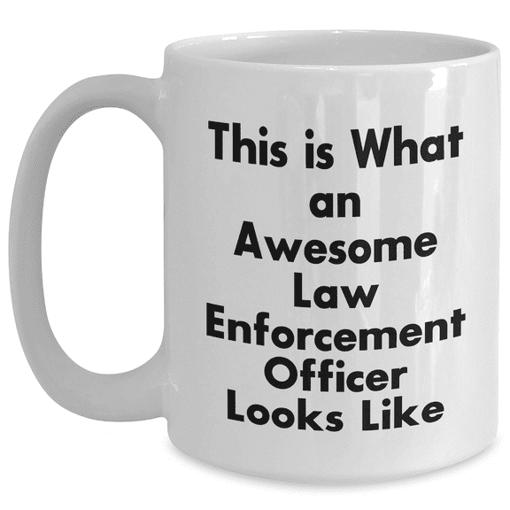 Funny Law Enforcement Officer Gifts from Friends - Awesome Cop White Coffee Mug for Father's Day, This Is What An Awesome Law Enforcement Officer Looks Like