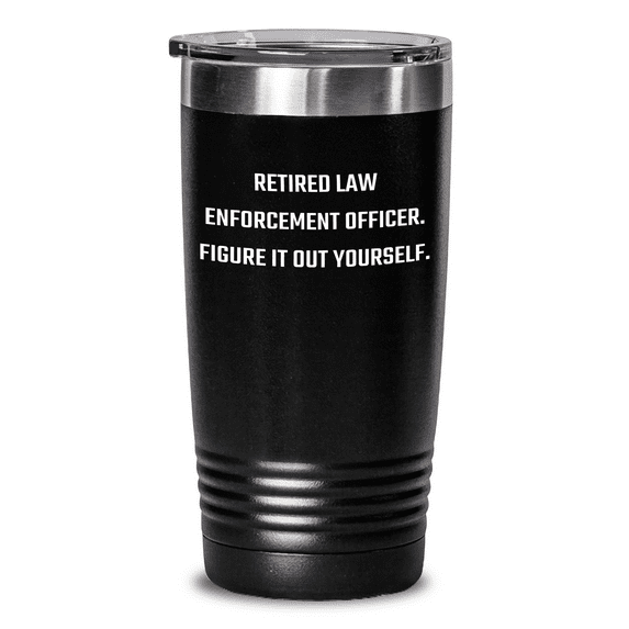 Funny Law Enforcement Officer Gifts from Friends, Gifts for Men, 'Retired Law Enforcement Officer. Figure It Out Yourself.' Black 20oz or 30oz Vacuum-Insulated Tumbler for Father's Day