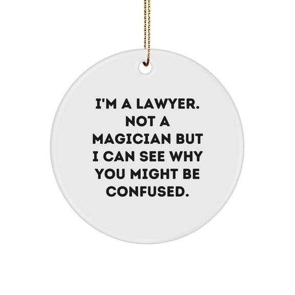 Funny Lawyer Gifts from Men to Lawyer Friends for Christmas - Circle Ornament with 'I'm A Lawyer. Not A Magician But I Can See Why You Might Be Confused.' Quote