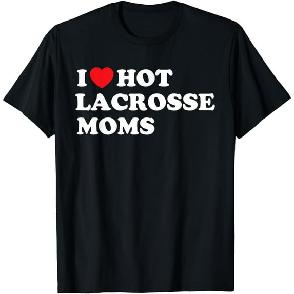 Funny Lax Shirt I Love Hot Lacrosse Moms T-Shirt