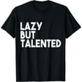 thumbnail image 1 of Funny - Lazy But Talented T-Shirt, 1 of 4