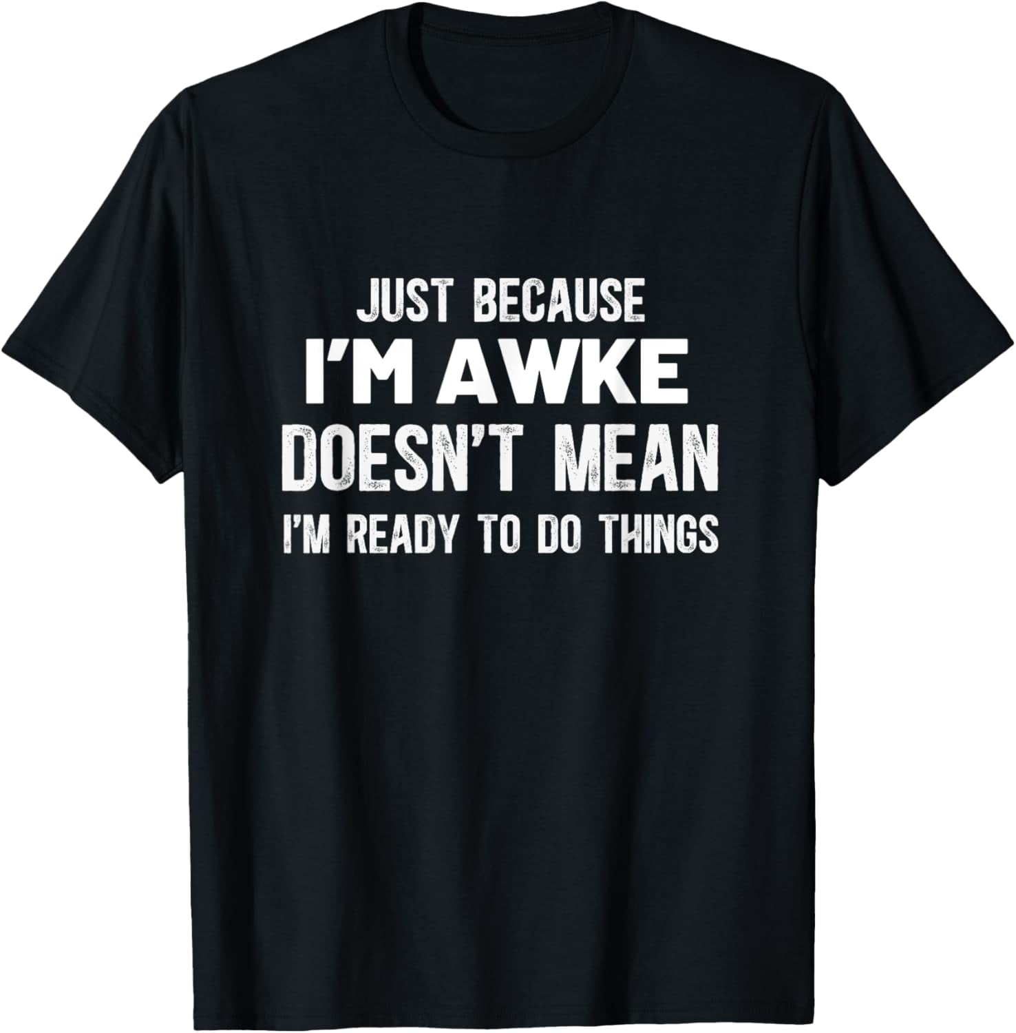 Funny Lazy Just Because I’m Awake Doesn’t Mean Ready T-Shirt - Walmart.com