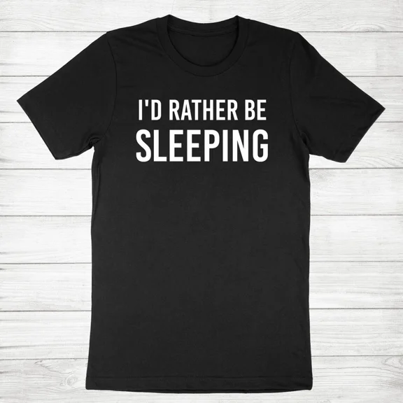 Funny Lazy Shirt Sarcastic Love Napping I'd Rather Be Sleeping Unisex T-Shirt, up to Size 5XL