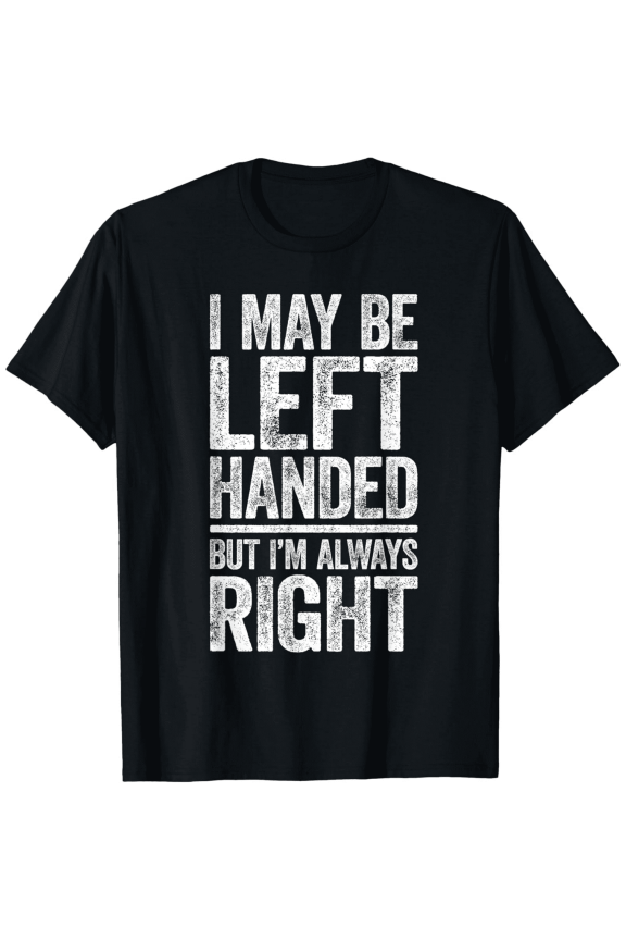 Funny Left Handed T-Shirt - I'm Always Right Sarcastic Quote Tee - Retro Distressed Graphic Apparel for Men and Women