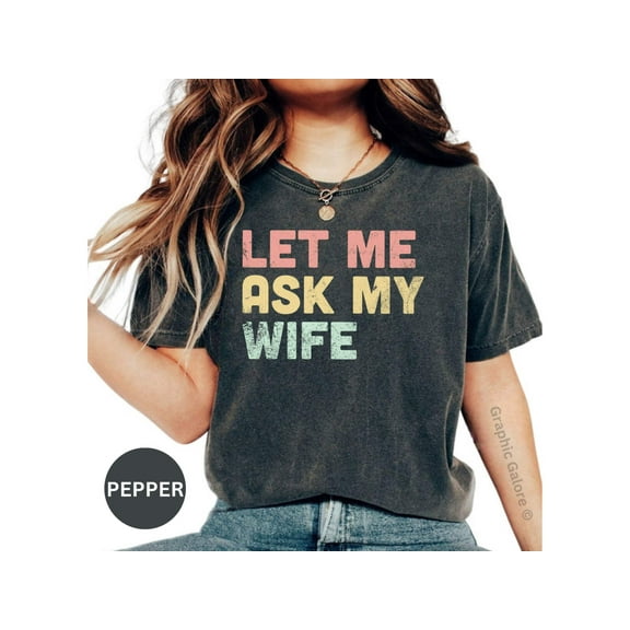 Funny 'Let Me Ask My Wife' T-Shirt - Sarcastic Husband Humor Tee Gift for Married Men