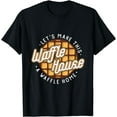 thumbnail image 1 of Funny Let's Make These Waffle Houses a Waffle T-Shirt, 1 of 4