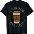 thumbnail image 1 of Funny Life Happens Coffee Helps T-Shirt, 1 of 3