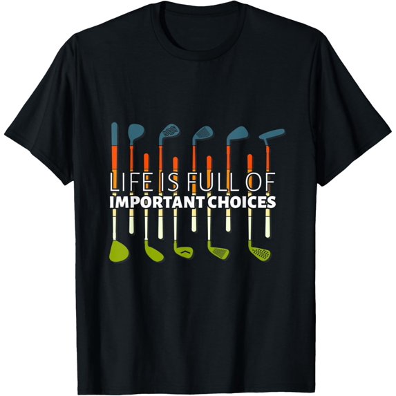 Funny Life Is Full Of Important Choices Golf Player Clubs T-Shirt