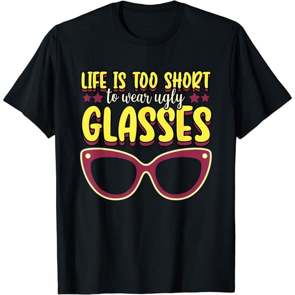 Funny Life Is Too Short To Wear Ugly Glasses Optician T-Shirt