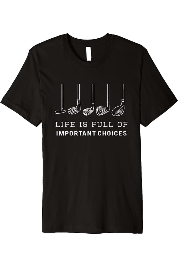 Funny Life is Full Of Important Choices Golf Clubs Design Premium T-Shirt
