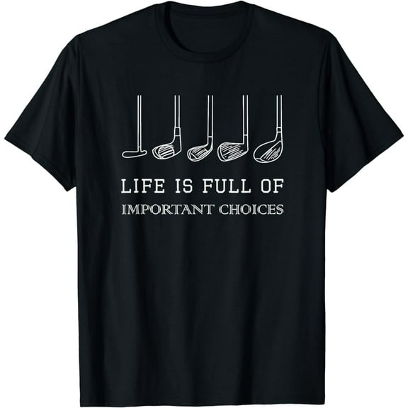 Funny Life is Full Of Important Choices Golf Clubs Design T-ShirtMen and women, Black T-shirt, size: Extra large
