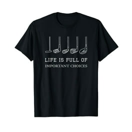 Life Is Full Of Important Choices Funny Golf Putters Gift T-Shirt Life Is Full Of Important Choices Funny Golf Putters Gift T-Shirt
