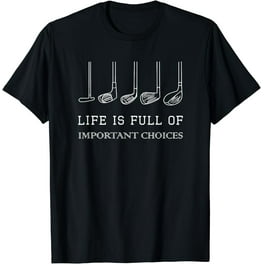 Life Is Full Of Important Choices Funny Golf Putters Gift T-Shirt Life Is Full Of Important Choices Funny Golf Putters Gift T-Shirt
