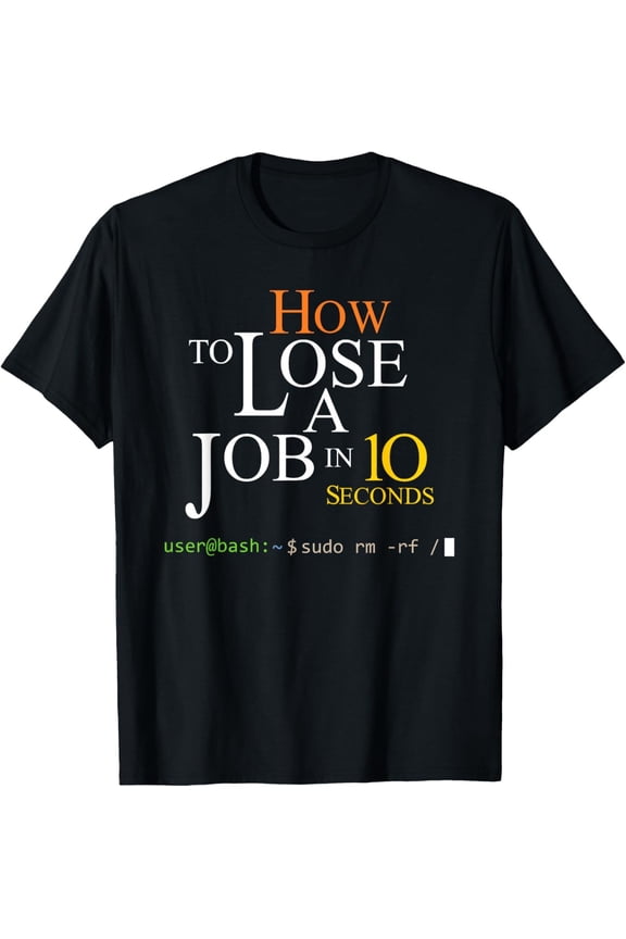 Funny Linux Bash Sudo RM RF How Lose A Job In 10 Second T-Shirt