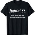 thumbnail image 1 of Funny Liquor is The Glue Holding This 2020 Shitshow Together T-Shirt, 1 of 4