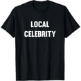 thumbnail image 1 of Funny Local Celebrity T-Shirt T-Shirt, 1 of 3