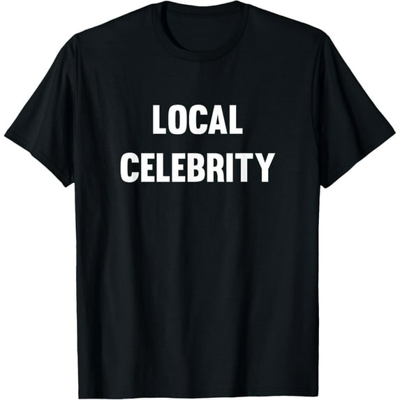Funny Local Celebrity T-Shirt T-Shirt