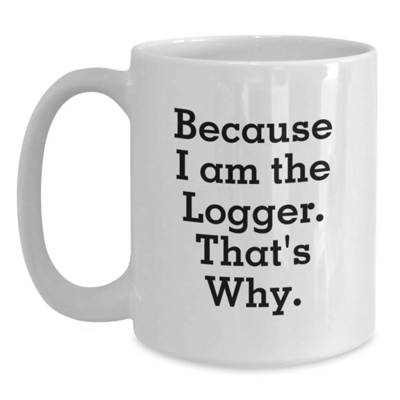Funny Logger Quotes White Coffee Mugs Gifts from Men to Logger Friends at Christmas Time