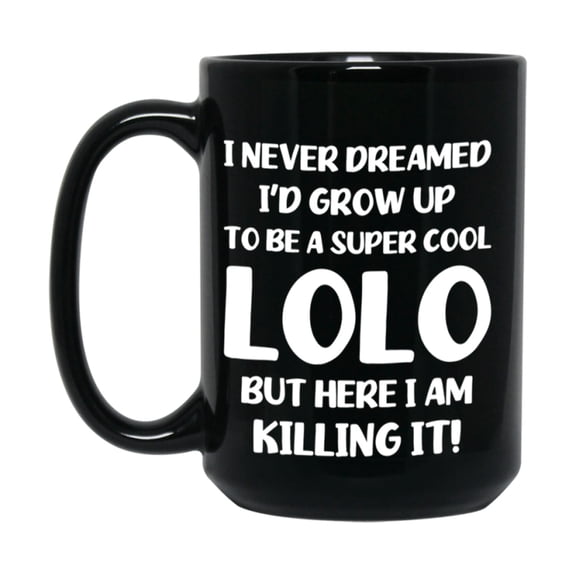 Funny Lolo Black Mug - "I Never Dreamed I'd Grow Up To Be A Super Cool Lolo" - 11Oz Or 15Oz Ceramic Coffee Cup
