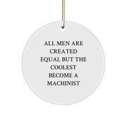 Funny Machinist Gifts from Friends - All Men Are Created Equal But The Coolest Become A Machinist Circle Ornament for Machinist, Men, and Christmas